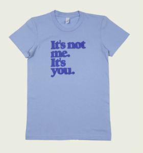 It's Not Me It's You Women's T-shirt